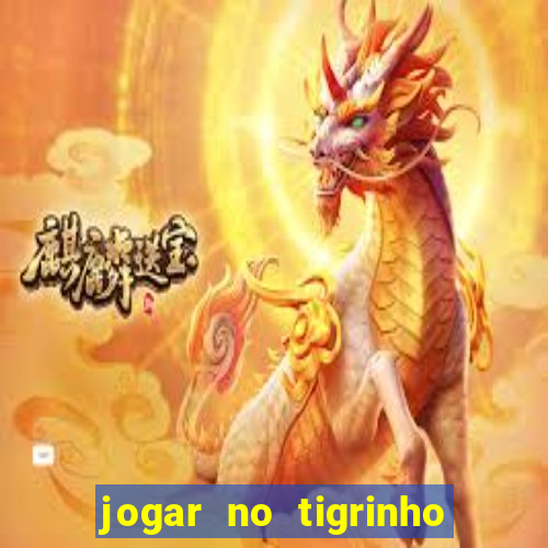 jogar no tigrinho sem deposito